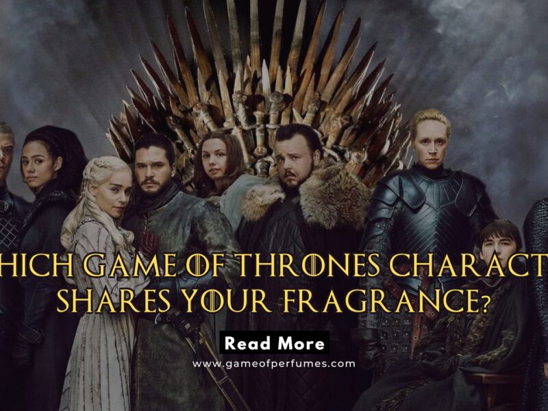 Which Game of Thrones Character Shares Your Fragrance?