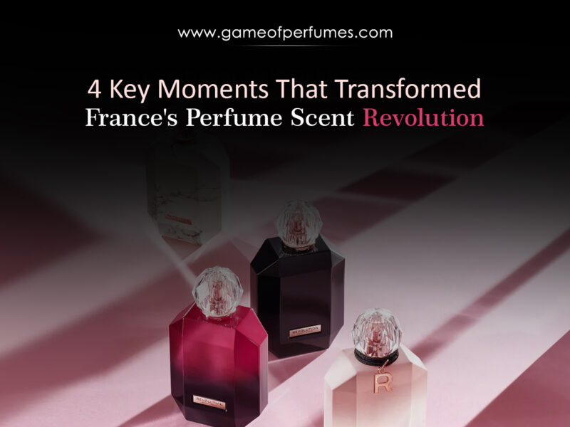 4Key Moments That Transformed France’s Perfume Scent Revolution